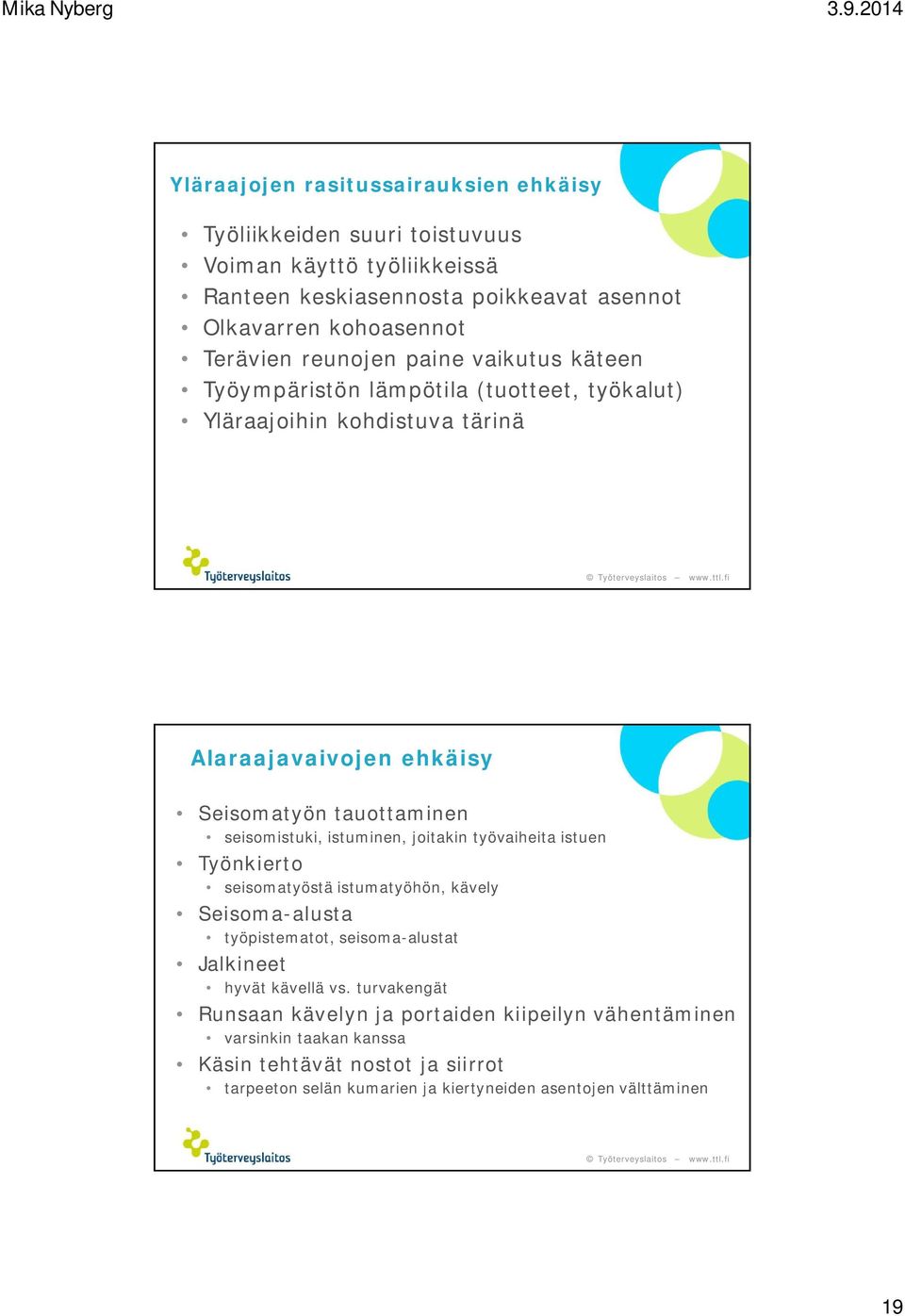 istuminen, joitakin työvaiheita istuen Työnkierto seisomatyöstä istumatyöhön, kävely Seisoma-alusta työpistematot, seisoma-alustat Jalkineet hyvät kävellä vs.