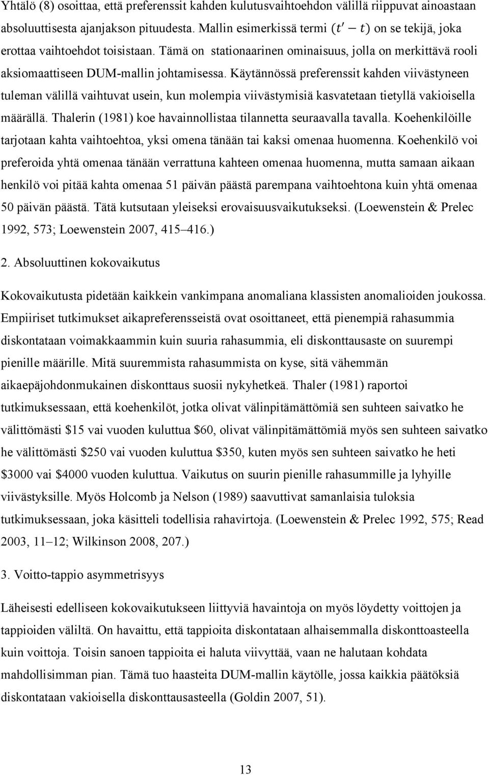 Käytännössä preferenssit kahden viivästyneen tuleman välillä vaihtuvat usein, kun molempia viivästymisiä kasvatetaan tietyllä vakioisella määrällä.