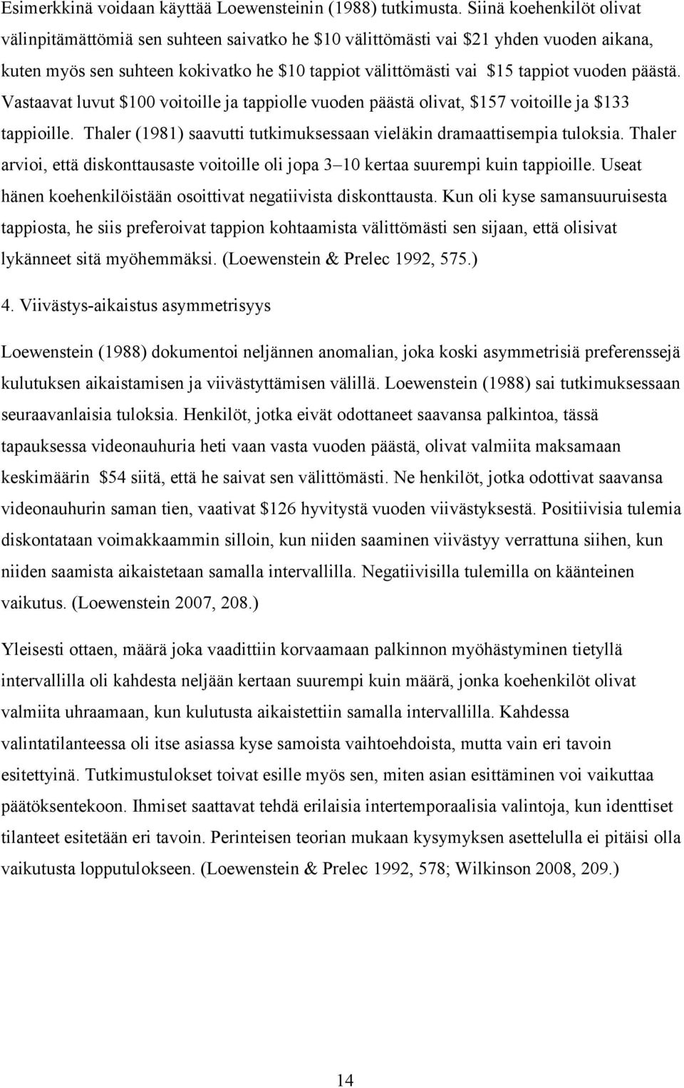 päästä. Vastaavat luvut $100 voitoille ja tappiolle vuoden päästä olivat, $157 voitoille ja $133 tappioille. Thaler (1981) saavutti tutkimuksessaan vieläkin dramaattisempia tuloksia.