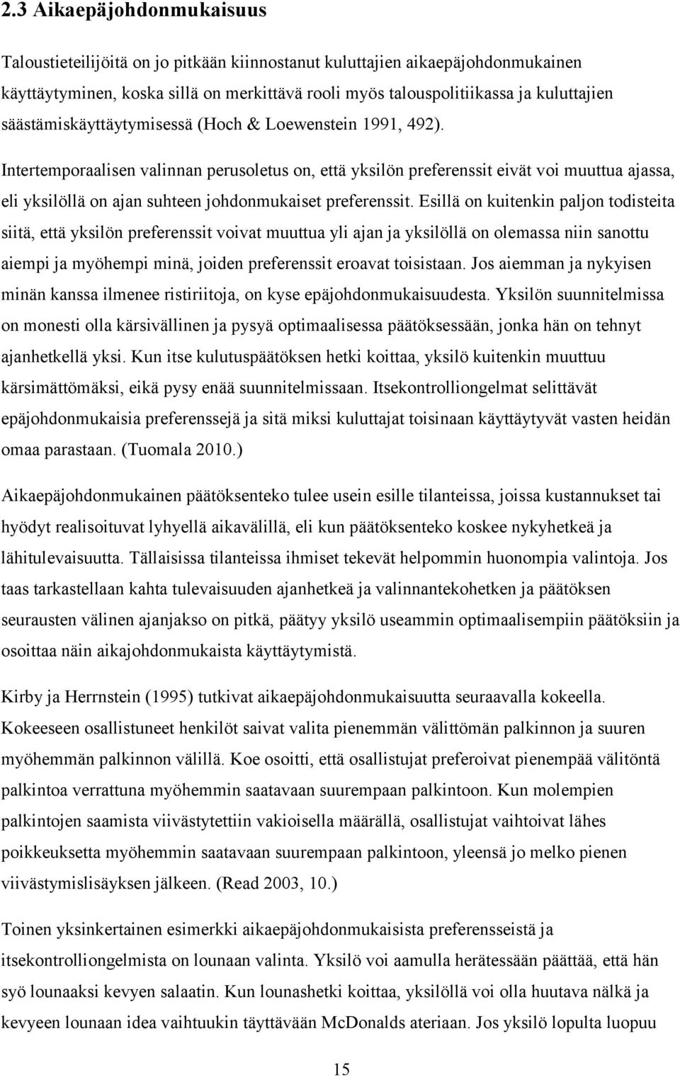 Intertemporaalisen valinnan perusoletus on, että yksilön preferenssit eivät voi muuttua ajassa, eli yksilöllä on ajan suhteen johdonmukaiset preferenssit.