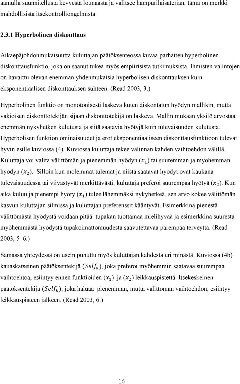 Ihmisten valintojen on havaittu olevan enemmän yhdenmukaisia hyperbolisen diskonttauksen kuin eksponentiaalisen diskonttauksen suhteen. (Read 2003, 3.