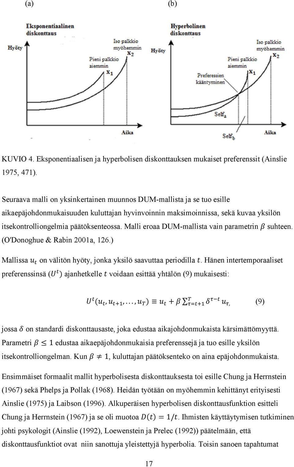 Malli eroaa DUM-mallista vain parametrin suhteen. (O'Donoghue & Rabin 2001a, 126.) Mallissa on välitön hyöty, jonka yksilö saavuttaa periodilla.