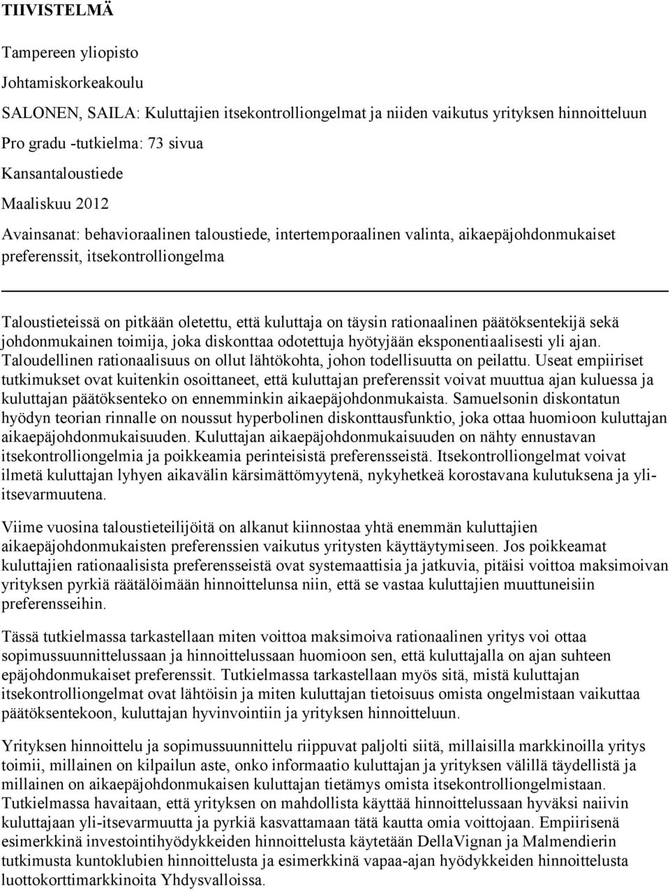 täysin rationaalinen päätöksentekijä sekä johdonmukainen toimija, joka diskonttaa odotettuja hyötyjään eksponentiaalisesti yli ajan.