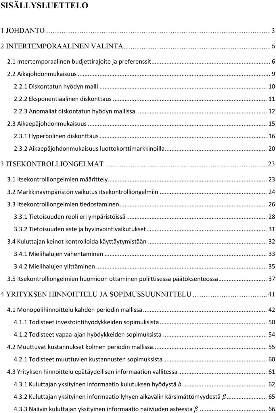 .. 20 3 ITSEKONTROLLIONGELMAT... 23 3.1 Itsekontrolliongelmien määrittely... 23 3.2 Markkinaympäristön vaikutus itsekontrolliongelmiin... 24 3.3 Itsekontrolliongelmien tiedostaminen... 26 3.3.1 Tietoisuuden rooli eri ympäristöissä.