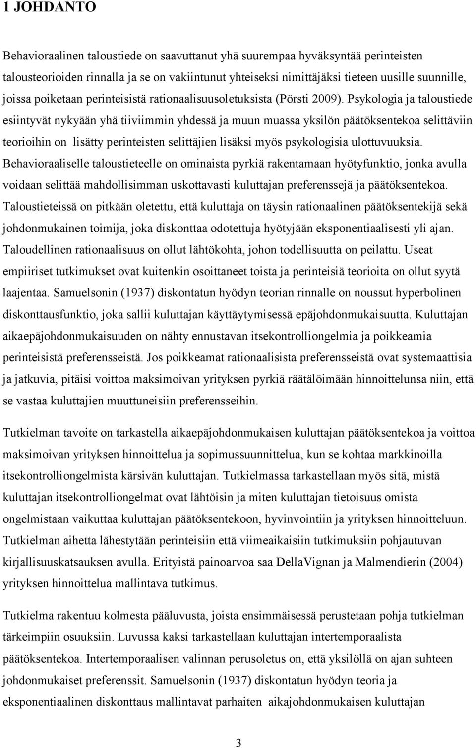 Psykologia ja taloustiede esiintyvät nykyään yhä tiiviimmin yhdessä ja muun muassa yksilön päätöksentekoa selittäviin teorioihin on lisätty perinteisten selittäjien lisäksi myös psykologisia