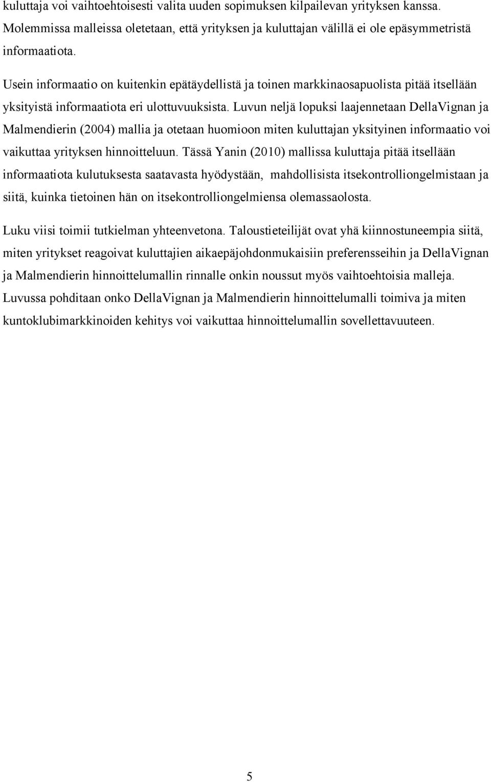 Luvun neljä lopuksi laajennetaan DellaVignan ja Malmendierin (2004) mallia ja otetaan huomioon miten kuluttajan yksityinen informaatio voi vaikuttaa yrityksen hinnoitteluun.