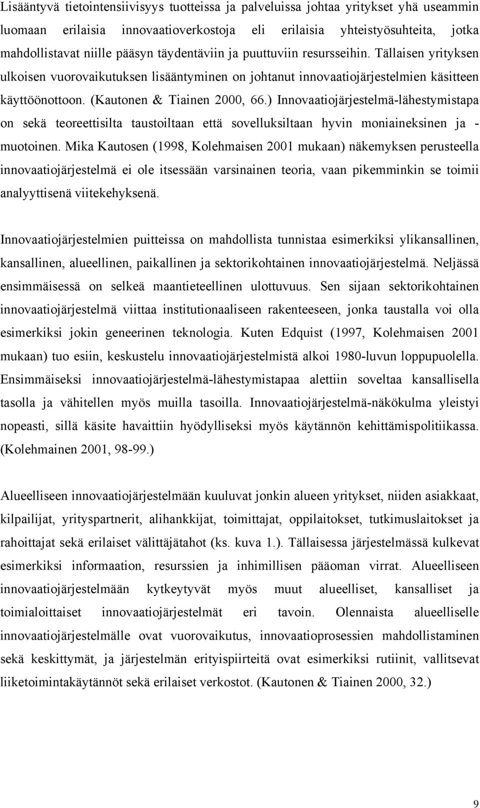 ) Innovaatiojärjestelmä-lähestymistapa on sekä teoreettisilta taustoiltaan että sovelluksiltaan hyvin moniaineksinen ja - muotoinen.