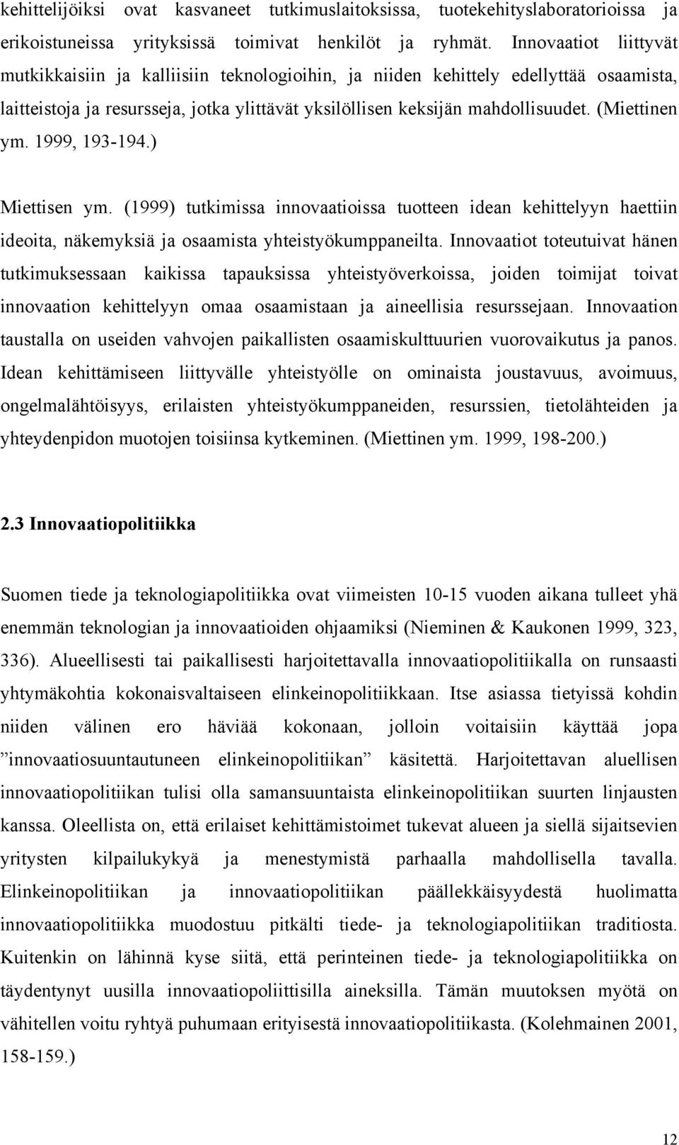 (Miettinen ym. 1999, 193-194.) Miettisen ym. (1999) tutkimissa innovaatioissa tuotteen idean kehittelyyn haettiin ideoita, näkemyksiä ja osaamista yhteistyökumppaneilta.