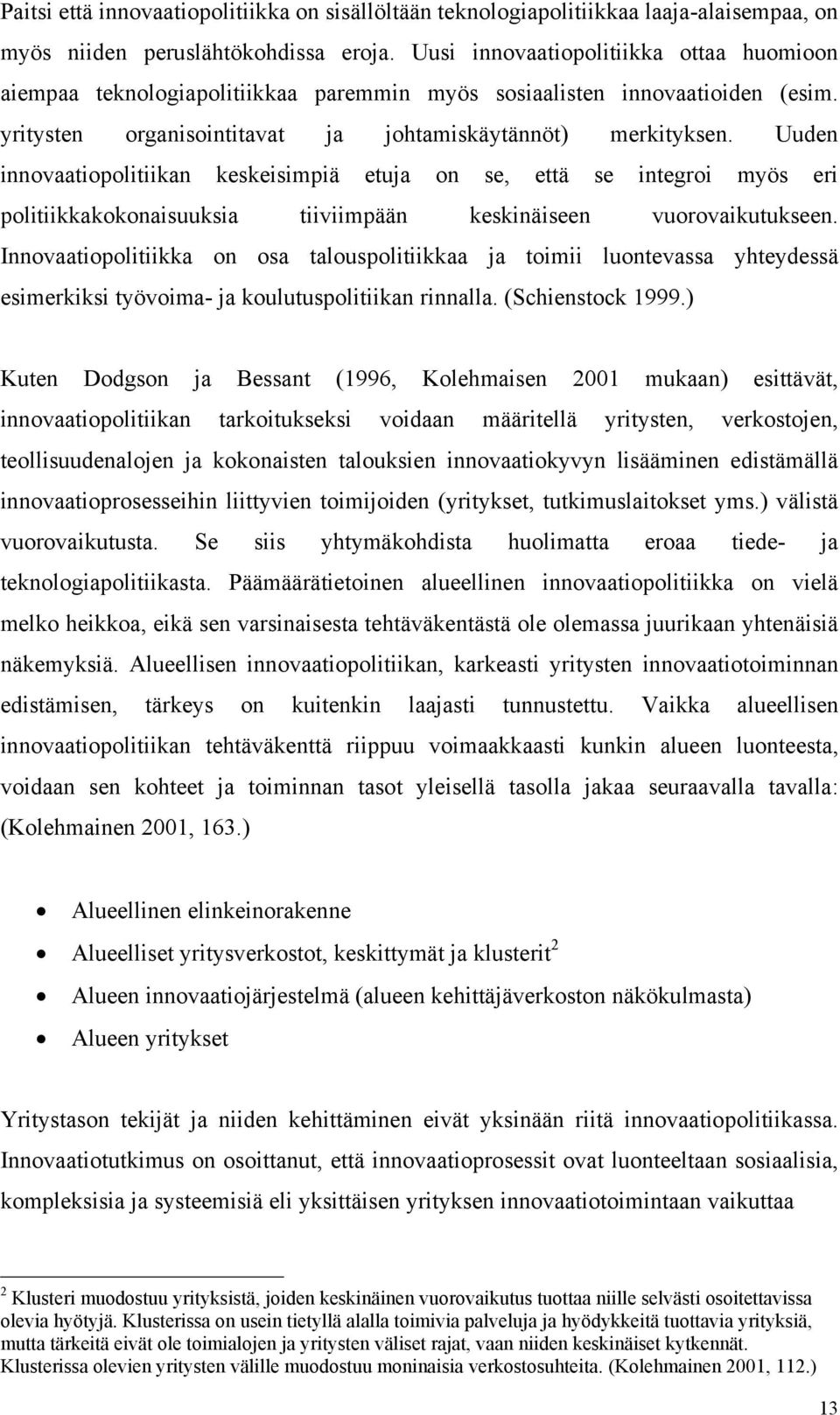 Uuden innovaatiopolitiikan keskeisimpiä etuja on se, että se integroi myös eri politiikkakokonaisuuksia tiiviimpään keskinäiseen vuorovaikutukseen.