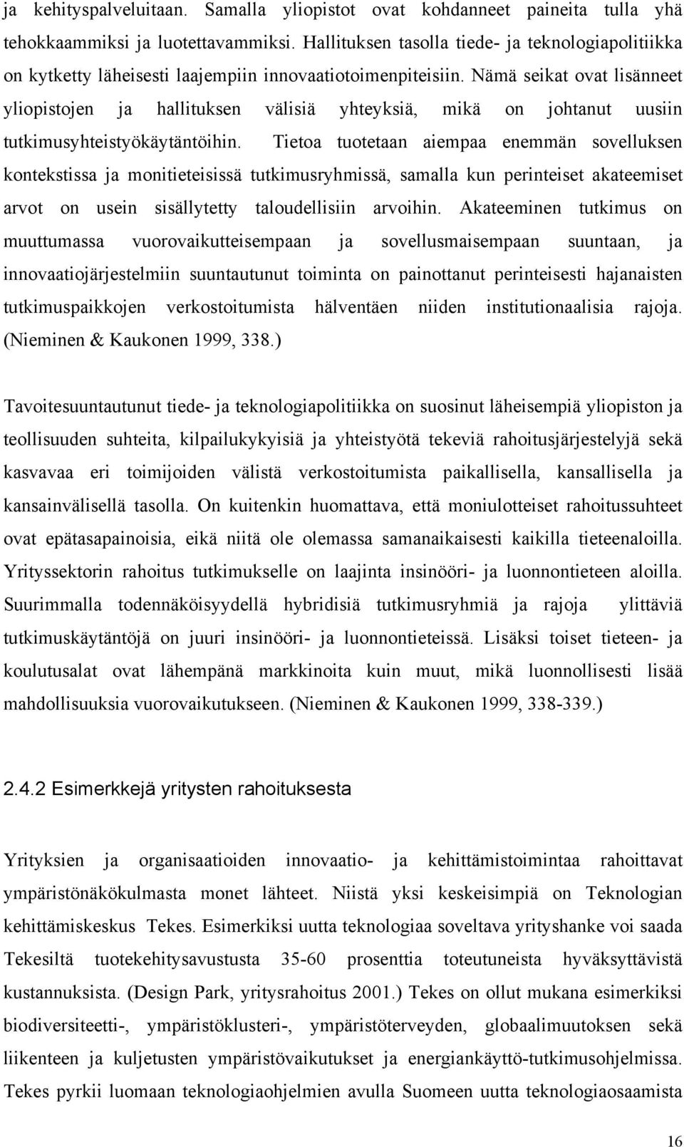 Nämä seikat ovat lisänneet yliopistojen ja hallituksen välisiä yhteyksiä, mikä on johtanut uusiin tutkimusyhteistyökäytäntöihin.