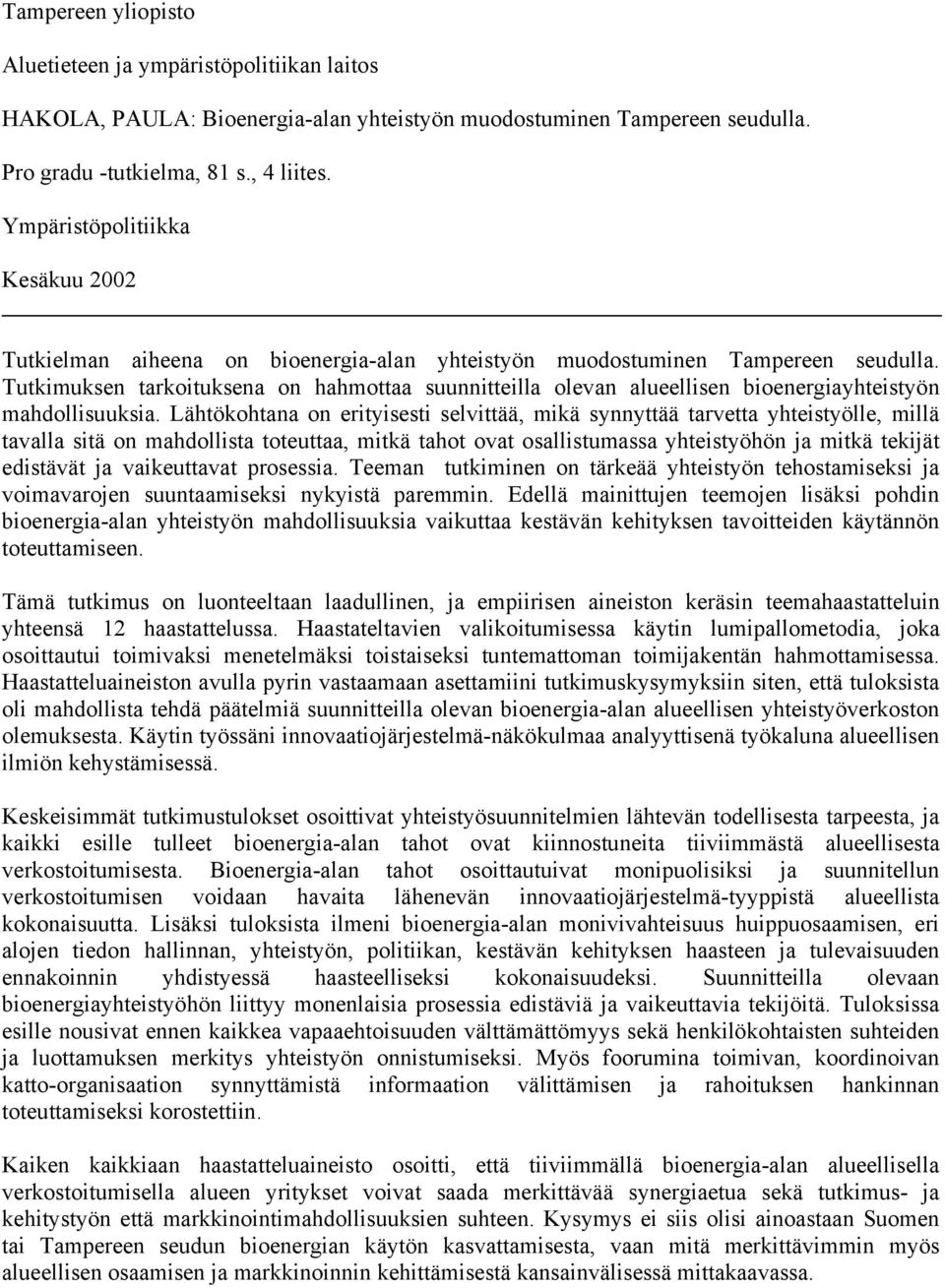 Tutkimuksen tarkoituksena on hahmottaa suunnitteilla olevan alueellisen bioenergiayhteistyön mahdollisuuksia.