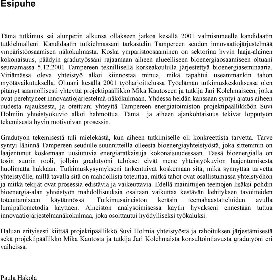 Koska ympäristöosaaminen on sektorina hyvin laaja-alainen kokonaisuus, päädyin gradutyössäni rajaamaan aiheen alueelliseen bioenergiaosaamiseen oltuani seuraamassa 5.12.