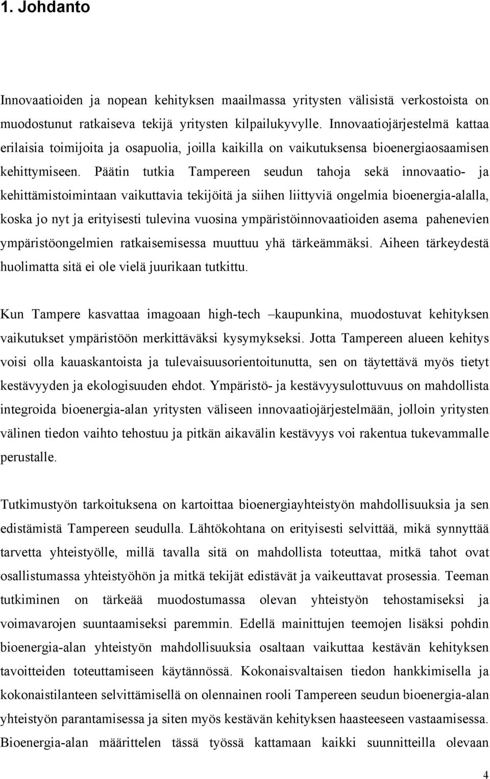 Päätin tutkia Tampereen seudun tahoja sekä innovaatio- ja kehittämistoimintaan vaikuttavia tekijöitä ja siihen liittyviä ongelmia bioenergia-alalla, koska jo nyt ja erityisesti tulevina vuosina