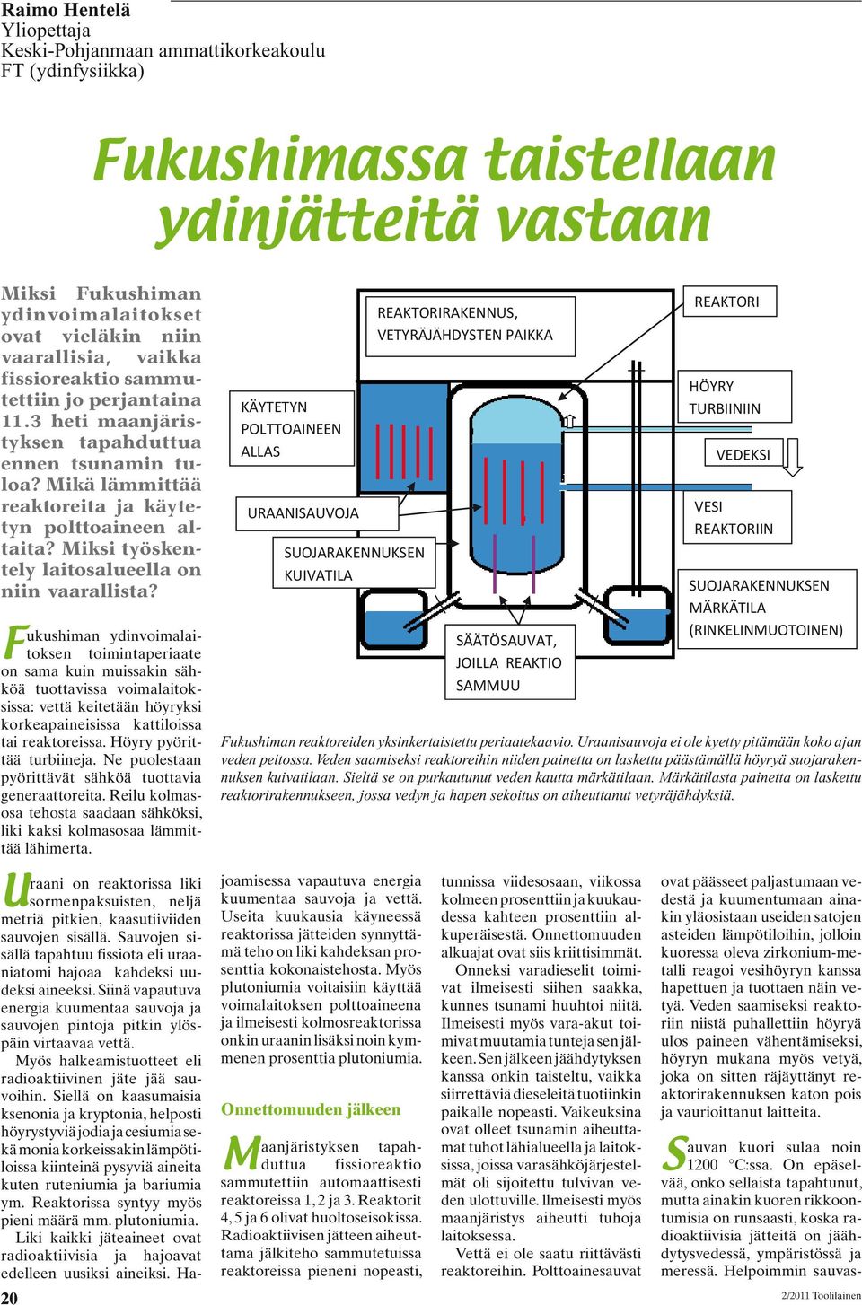 vaikka fissioreaktio sammutettiin jo perjantaina 11.3 heti maanjäristyksen tapahduttua ennen tsunamin tuloa? Mikä lämmittää reaktoreita ja käytetyn polttoaineen altaita?