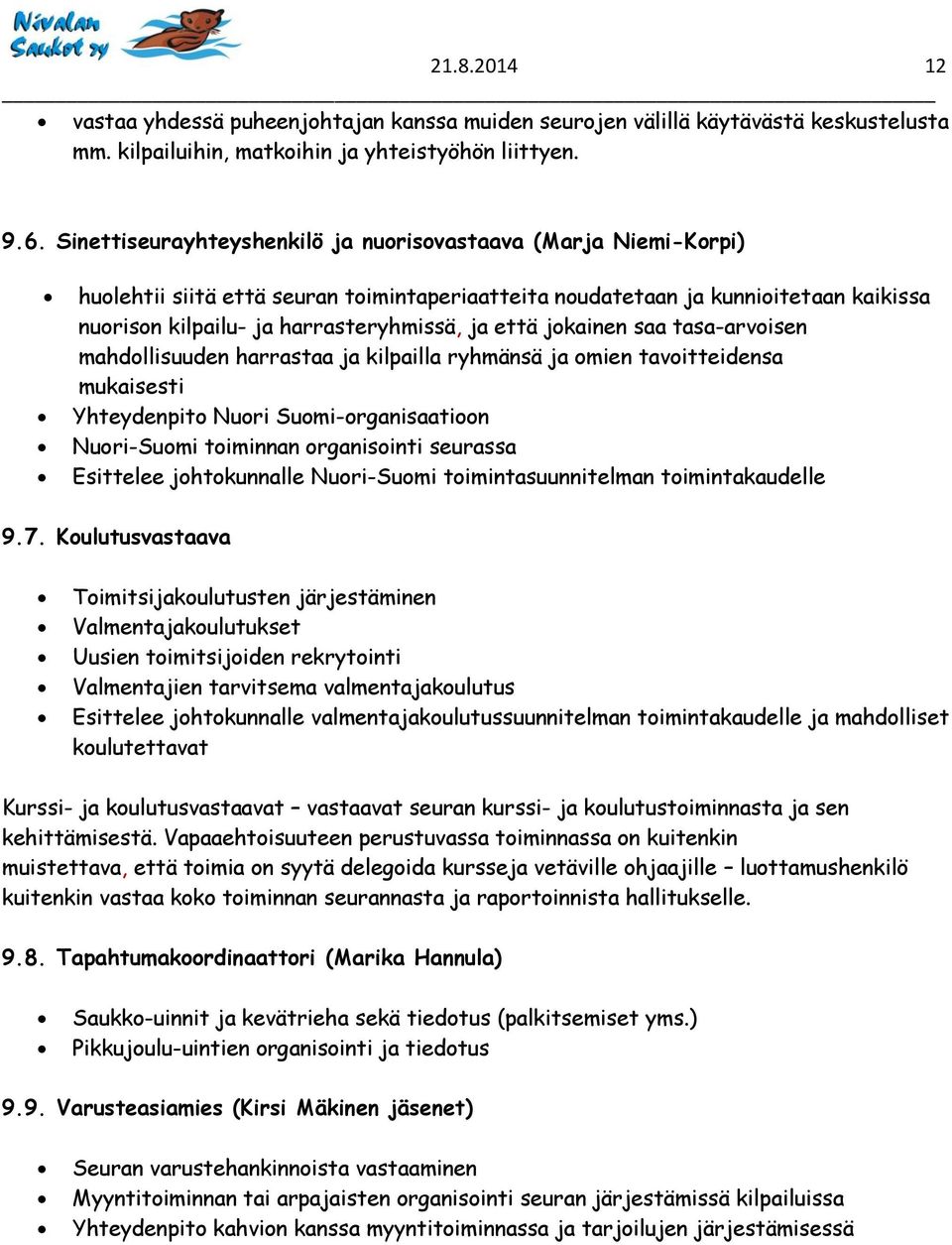 jokainen saa tasa-arvoisen mahdollisuuden harrastaa ja kilpailla ryhmänsä ja omien tavoitteidensa mukaisesti Yhteydenpito Nuori Suomi-organisaatioon Nuori-Suomi toiminnan organisointi seurassa