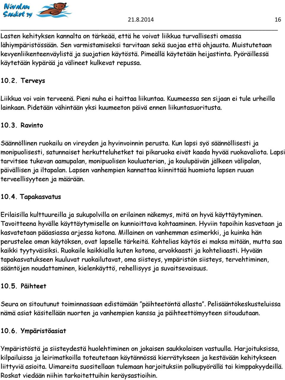 Pieni nuha ei haittaa liikuntaa. Kuumeessa sen sijaan ei tule urheilla lainkaan. Pidetään vähintään yksi kuumeeton päivä ennen liikuntasuoritusta. 10.3.