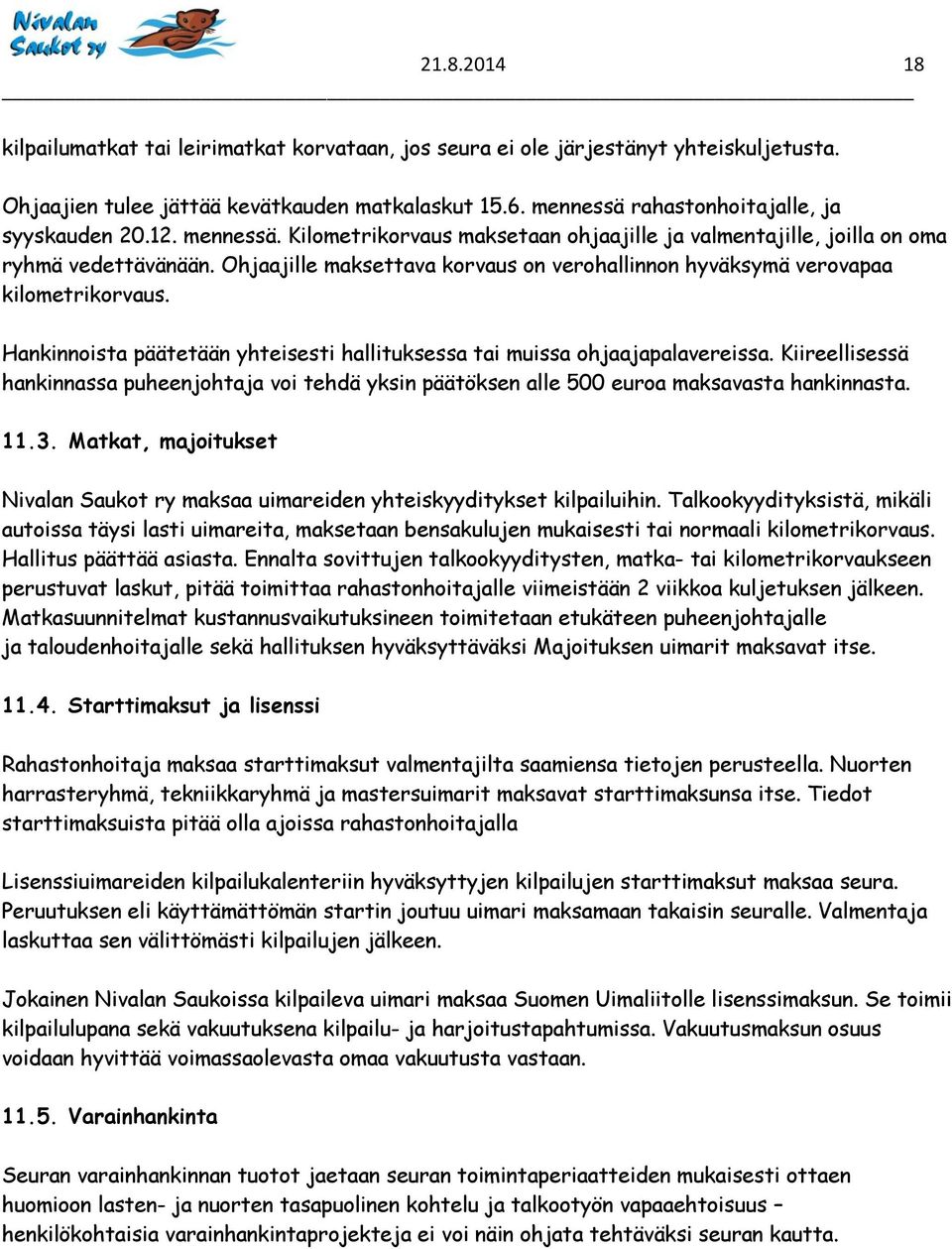 Ohjaajille maksettava korvaus on verohallinnon hyväksymä verovapaa kilometrikorvaus. Hankinnoista päätetään yhteisesti hallituksessa tai muissa ohjaajapalavereissa.