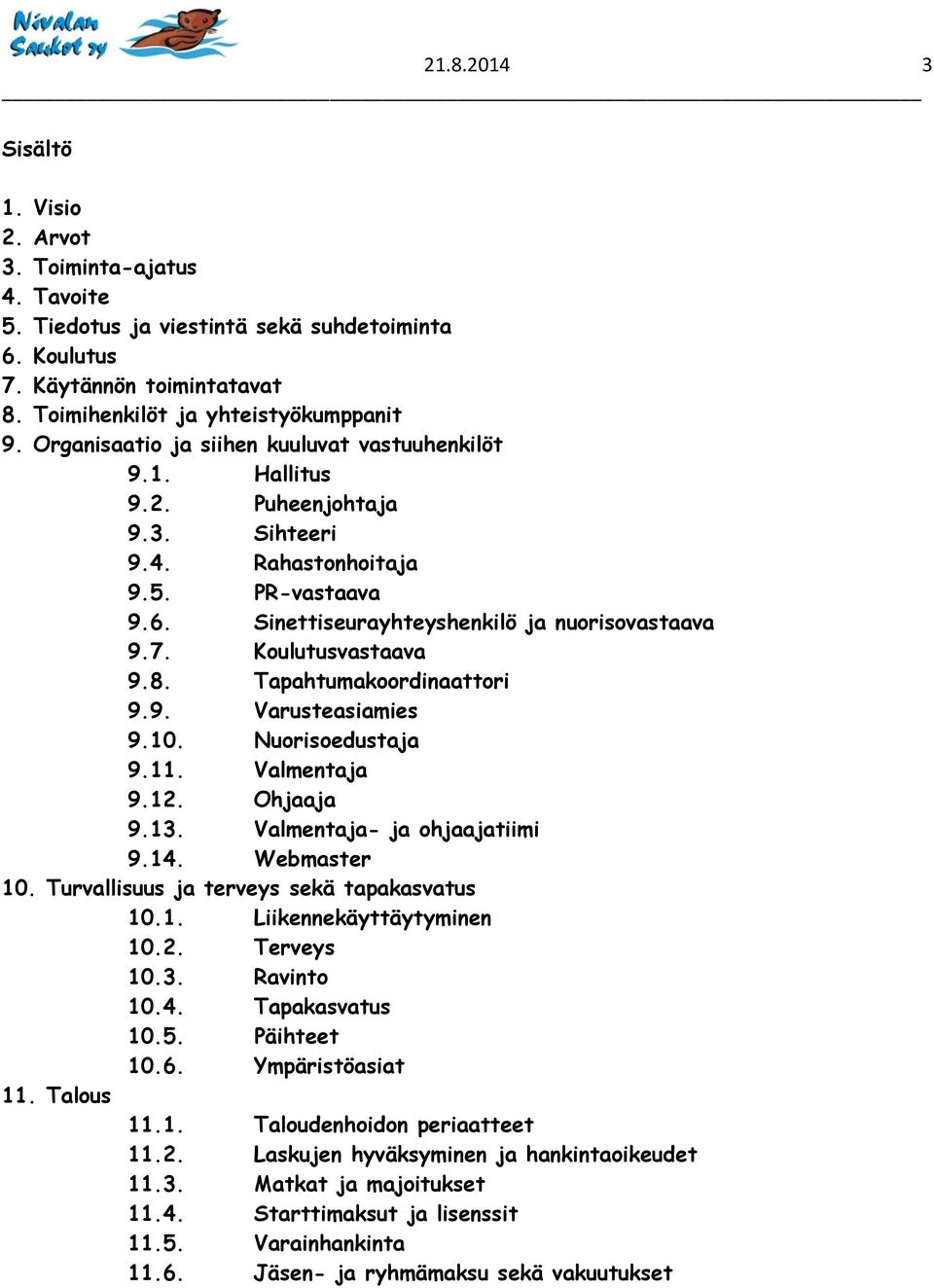 Koulutusvastaava 9.8. Tapahtumakoordinaattori 9.9. Varusteasiamies 9.10. Nuorisoedustaja 9.11. Valmentaja 9.12. Ohjaaja 9.13. Valmentaja- ja ohjaajatiimi 9.14. Webmaster 10.