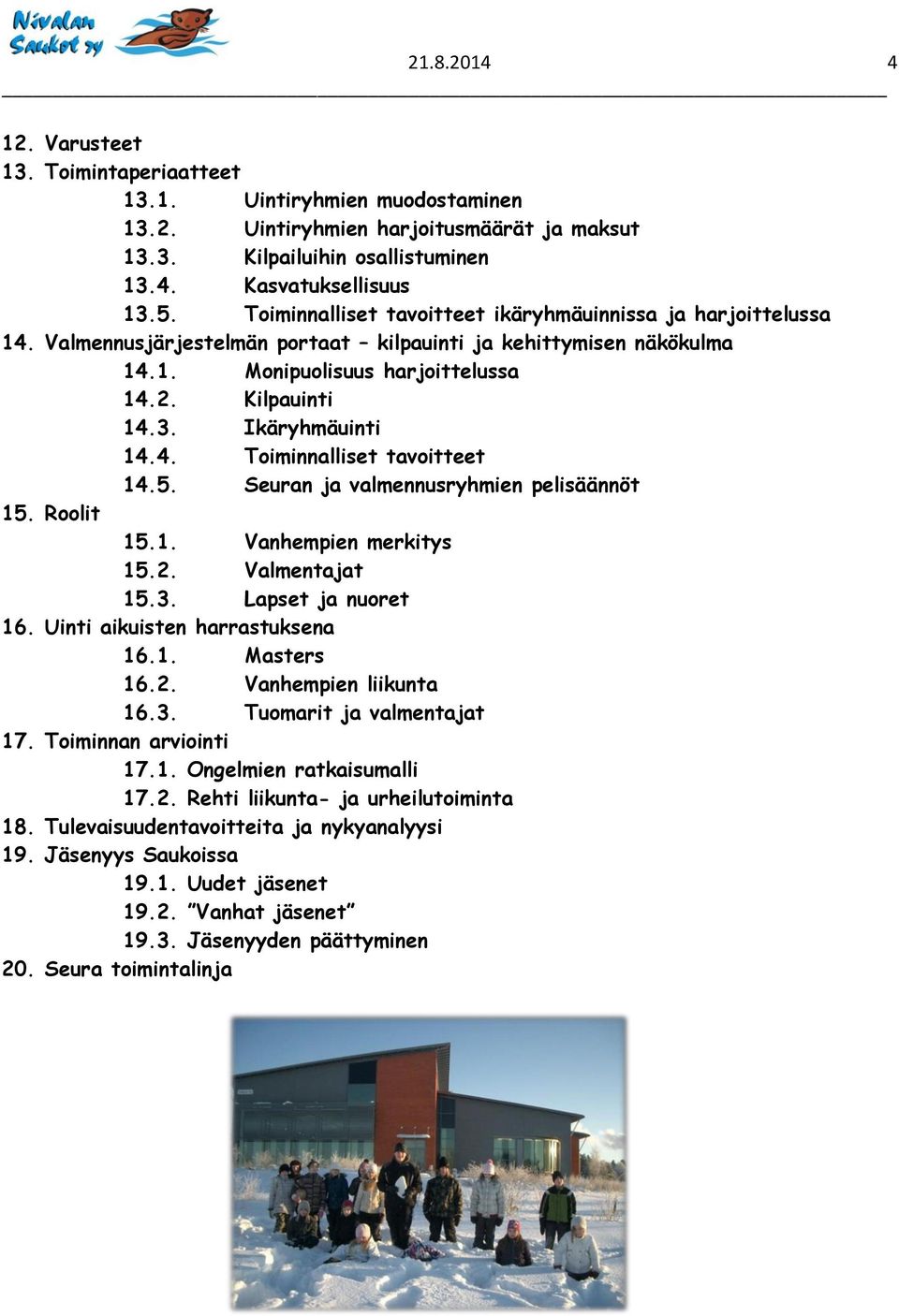 Ikäryhmäuinti 14.4. Toiminnalliset tavoitteet 14.5. Seuran ja valmennusryhmien pelisäännöt 15. Roolit 15.1. Vanhempien merkitys 15.2. Valmentajat 15.3. Lapset ja nuoret 16.