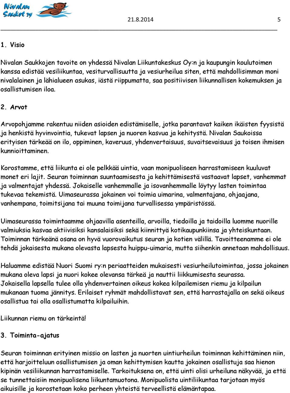 nivalalainen ja lähialueen asukas, iästä riippumatta, saa positiivisen liikunnallisen kokemuksen ja osallistumisen iloa. 2.