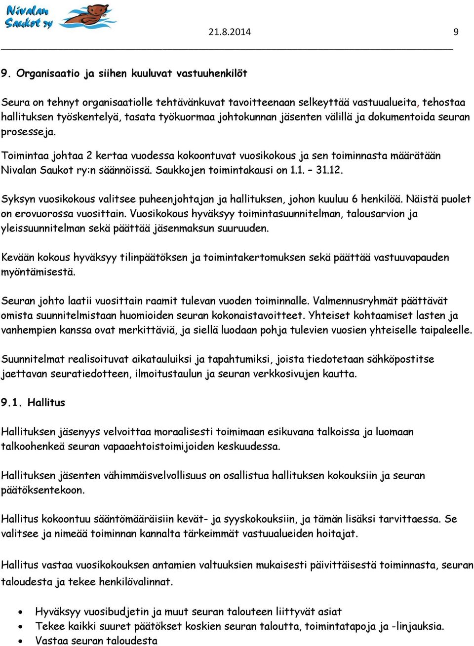 jäsenten välillä ja dokumentoida seuran prosesseja. Toimintaa johtaa 2 kertaa vuodessa kokoontuvat vuosikokous ja sen toiminnasta määrätään Nivalan Saukot ry:n säännöissä.