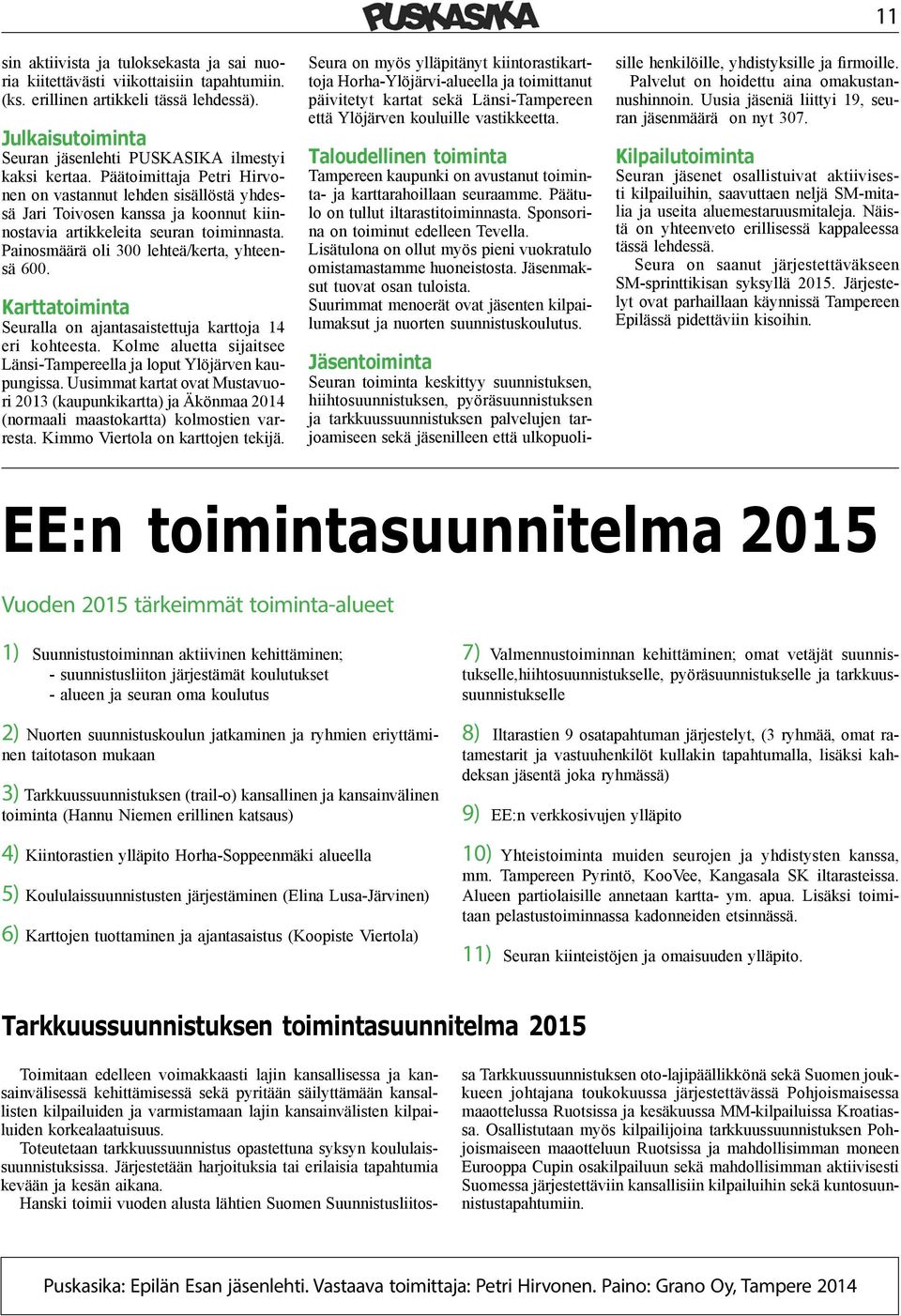 Karttatoiminta Seuralla on ajantasaistettuja karttoja 14 eri kohteesta. Kolme aluetta sijaitsee Länsi-Tampereella ja loput Ylöjärven kaupungissa.