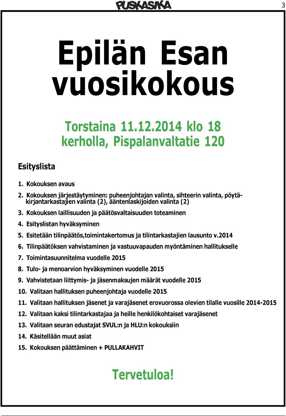 Esityslistan hyväksyminen 5. Esitetään tilinpäätös,toimintakertomus ja tilintarkastajien lausunto v.2014 6. Tilinpäätöksen vahvistaminen ja vastuuvapauden myöntäminen hallitukselle 7.