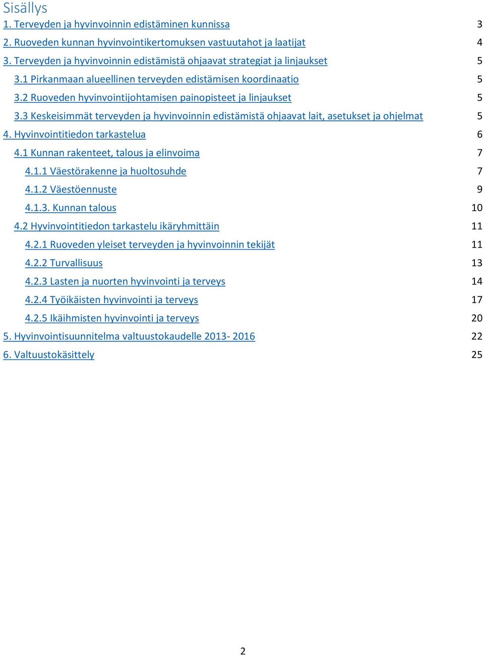 2 Ruoveden hyvinvointijohtamisen painopisteet ja linjaukset 5 3.3 Keskeisimmät terveyden ja hyvinvoinnin edistämistä ohjaavat lait, asetukset ja ohjelmat 5 4. Hyvinvointitiedon tarkastelua 6 4.