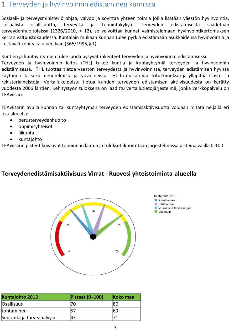 Kuntalain mukaan kunnan tulee pyrkiä edistämään asukkaidensa hyvinvointia ja kestävää kehitystä alueellaan (365/1995, 1).