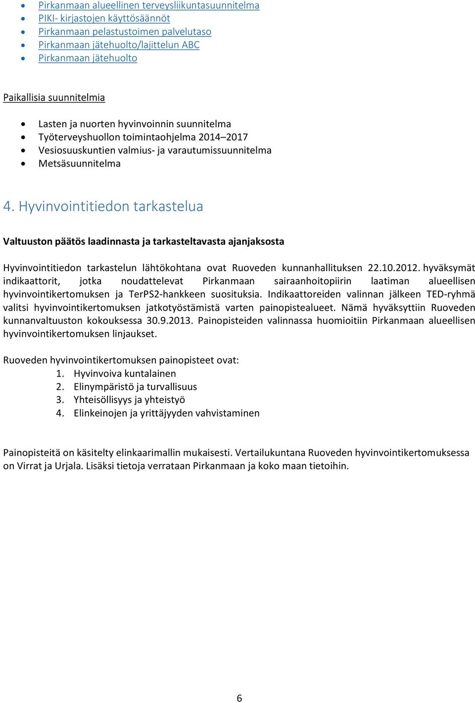 Hyvinvointitiedon tarkastelua Valtuuston päätös laadinnasta ja tarkasteltavasta ajanjaksosta Hyvinvointitiedon tarkastelun lähtökohtana ovat Ruoveden kunnanhallituksen 22.10.2012.