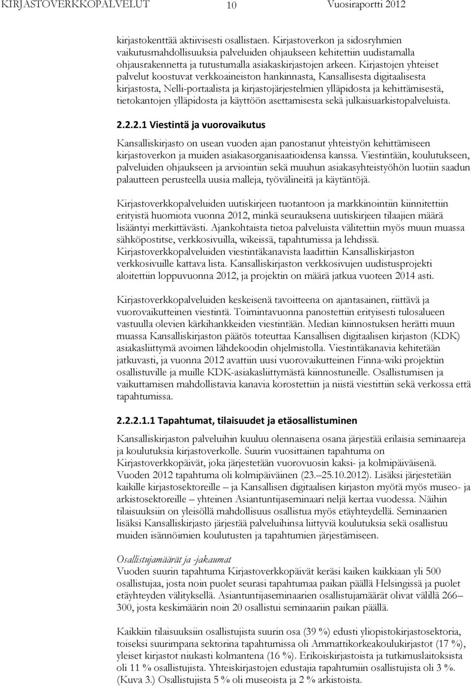 Kirjastojen yhteiset palvelut koostuvat verkkoaineiston hankinnasta, Kansallisesta digitaalisesta kirjastosta, Nelli-portaalista ja kirjastojärjestelmien ylläpidosta ja kehittämisestä, tietokantojen