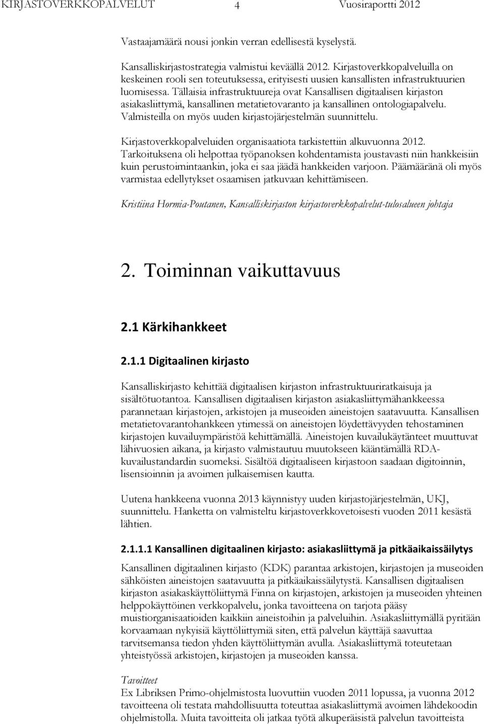 Tällaisia infrastruktuureja ovat Kansallisen digitaalisen kirjaston asiakasliittymä, kansallinen metatietovaranto ja kansallinen ontologiapalvelu.