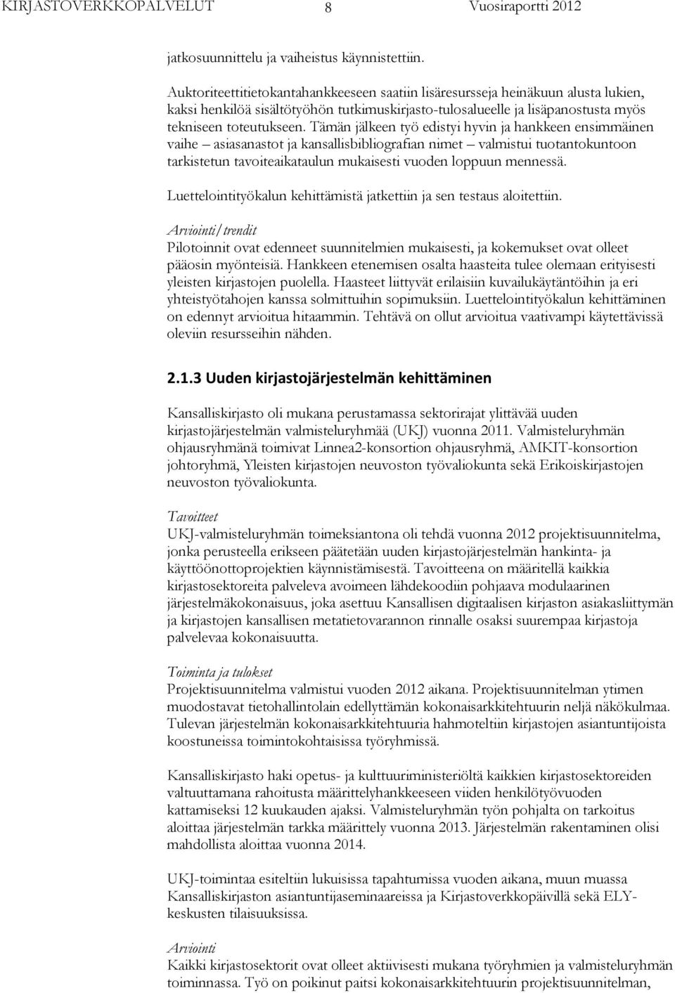 Tämän jälkeen työ edistyi hyvin ja hankkeen ensimmäinen vaihe asiasanastot ja kansallisbibliografian nimet valmistui tuotantokuntoon tarkistetun tavoiteaikataulun mukaisesti vuoden loppuun mennessä.