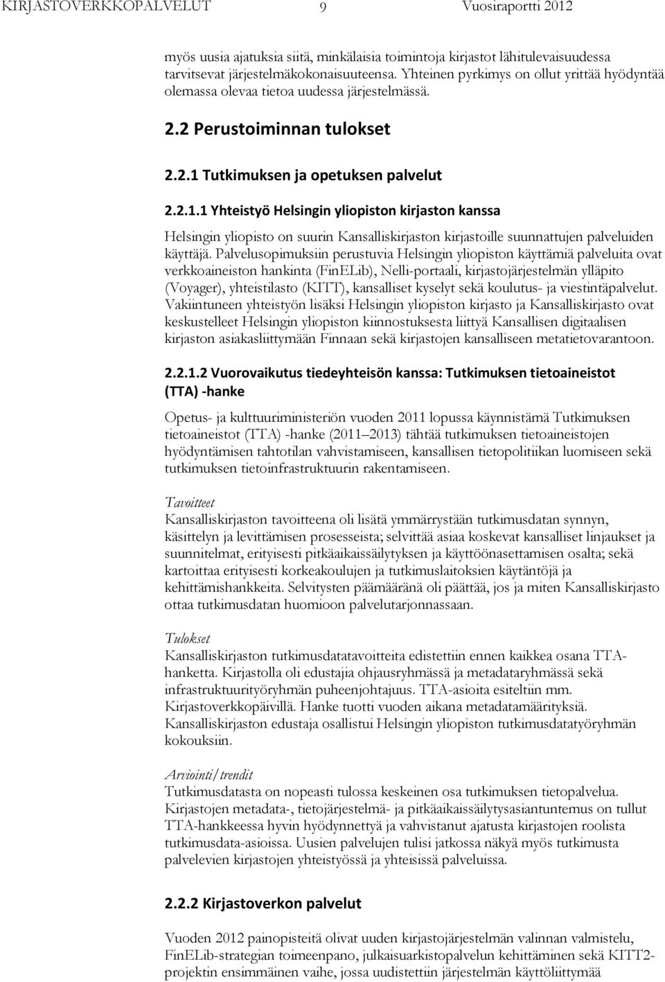 Tutkimuksen ja opetuksen palvelut 2.2.1.1 Yhteistyö Helsingin yliopiston kirjaston kanssa Helsingin yliopisto on suurin Kansalliskirjaston kirjastoille suunnattujen palveluiden käyttäjä.