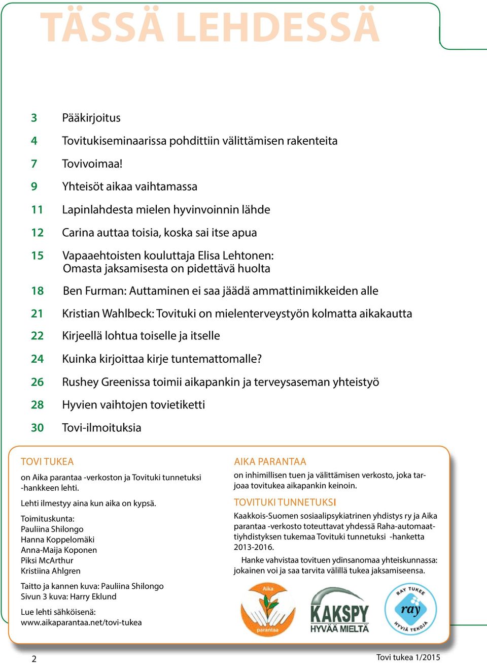 huolta 18 Ben Furman: Auttaminen ei saa jäädä ammattinimikkeiden alle 21 Kristian Wahlbeck: Tovituki on mielenterveystyön kolmatta aikakautta 22 Kirjeellä lohtua toiselle ja itselle 24 Kuinka