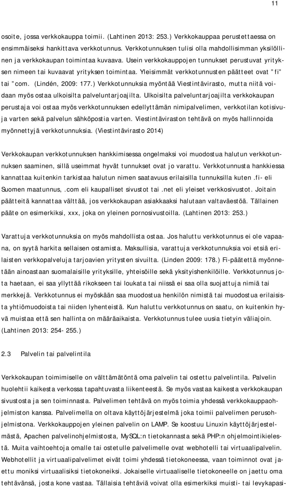 Yleisimmät verkkotunnusten päätteet ovat fi tai com. (Lindén, 2009: 177.) Verkkotunnuksia myöntää Viestintävirasto, mutta niitä voidaan myös ostaa ulkoisilta palveluntarjoajilta.