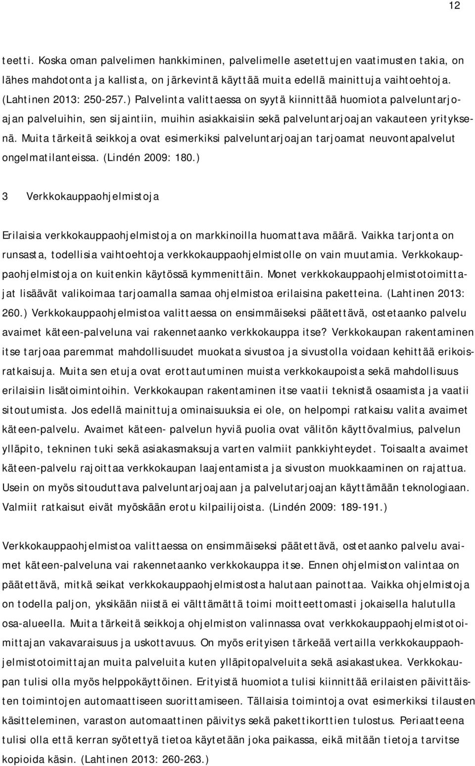 Muita tärkeitä seikkoja ovat esimerkiksi palveluntarjoajan tarjoamat neuvontapalvelut ongelmatilanteissa. (Lindén 2009: 180.