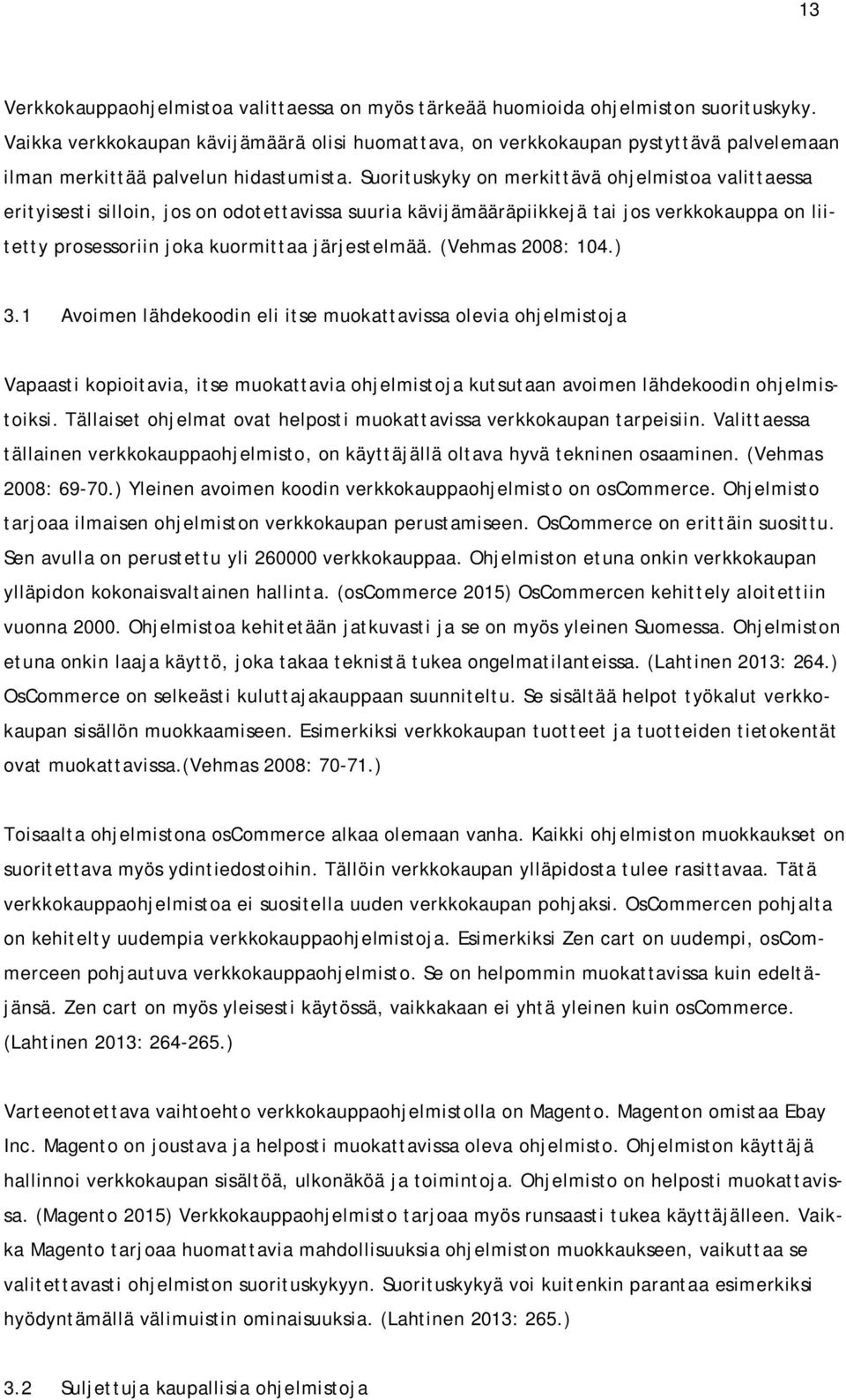 Suorituskyky on merkittävä ohjelmistoa valittaessa erityisesti silloin, jos on odotettavissa suuria kävijämääräpiikkejä tai jos verkkokauppa on liitetty prosessoriin joka kuormittaa järjestelmää.