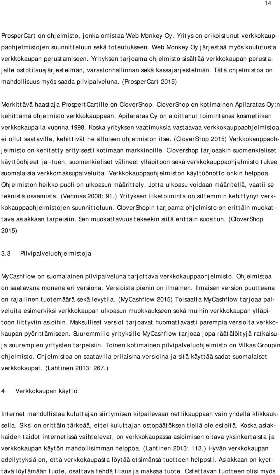 Tätä ohjelmistoa on mahdollisuus myös saada pilvipalveluna. (ProsperCart 2015) Merkittävä haastaja ProspertCartille on CloverShop.