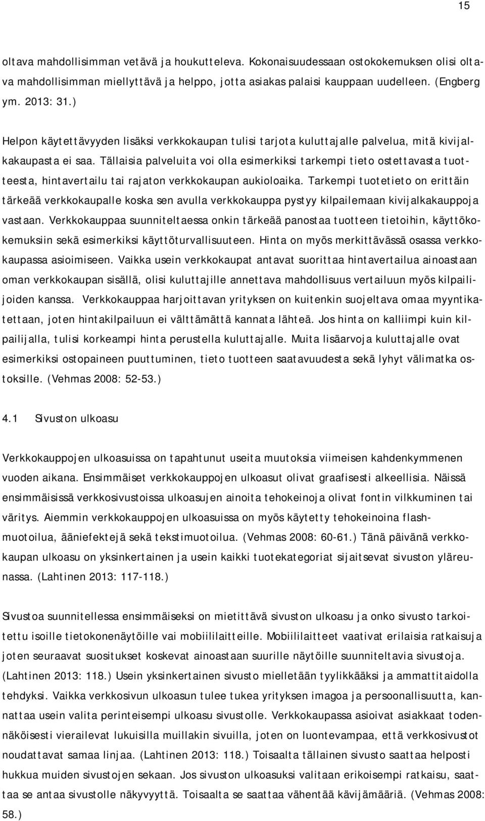 Tällaisia palveluita voi olla esimerkiksi tarkempi tieto ostettavasta tuotteesta, hintavertailu tai rajaton verkkokaupan aukioloaika.