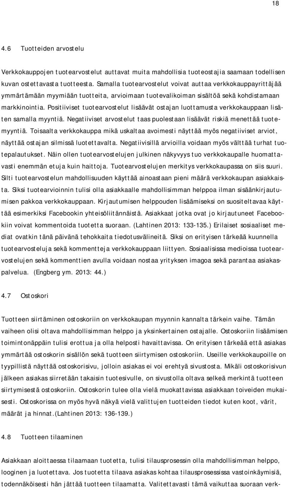Positiiviset tuotearvostelut lisäävät ostajan luottamusta verkkokauppaan lisäten samalla myyntiä. Negatiiviset arvostelut taas puolestaan lisäävät riskiä menettää tuotemyyntiä.