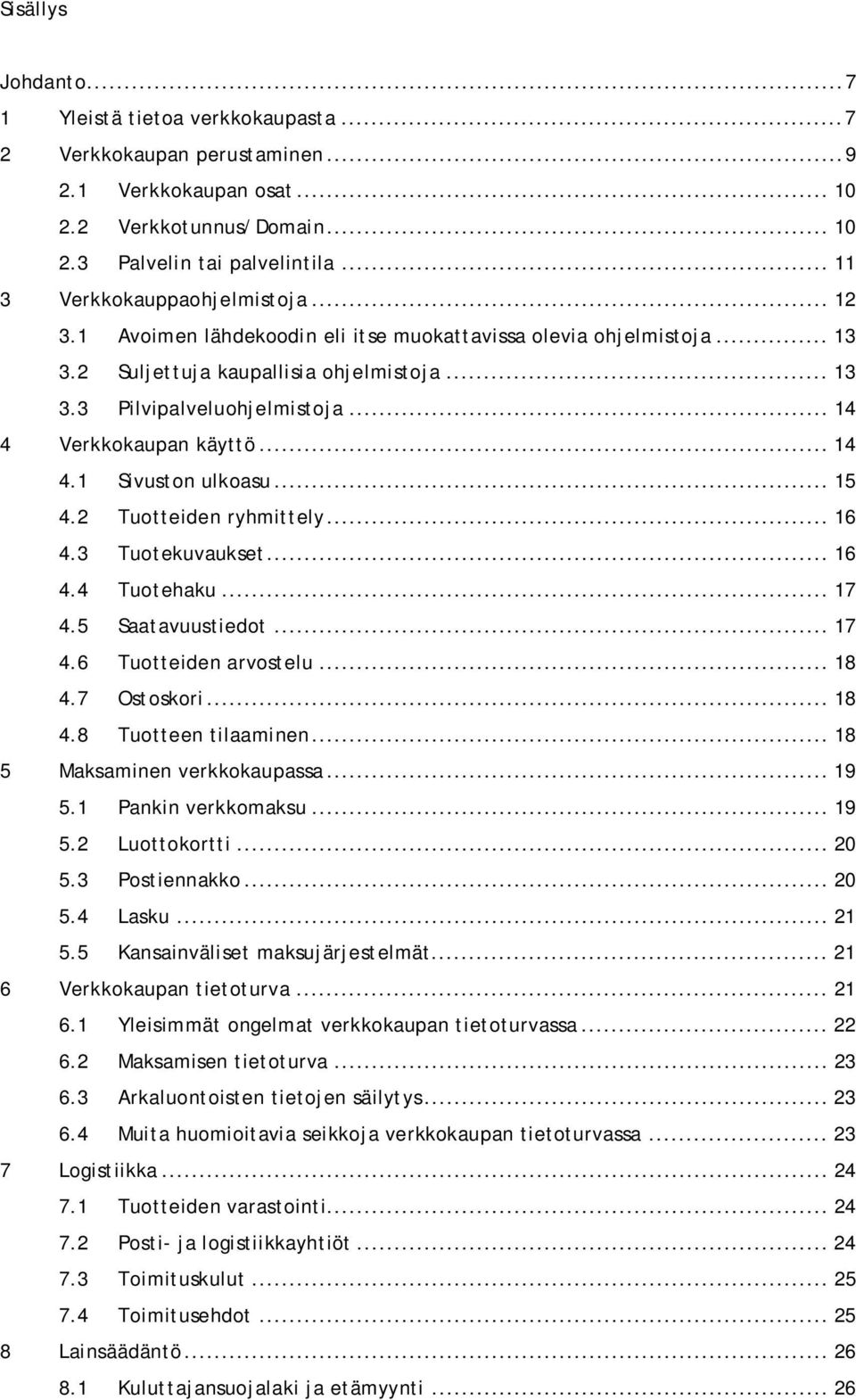 .. 14 4 Verkkokaupan käyttö... 14 4.1 Sivuston ulkoasu... 15 4.2 Tuotteiden ryhmittely... 16 4.3 Tuotekuvaukset... 16 4.4 Tuotehaku... 17 4.5 Saatavuustiedot... 17 4.6 Tuotteiden arvostelu... 18 4.