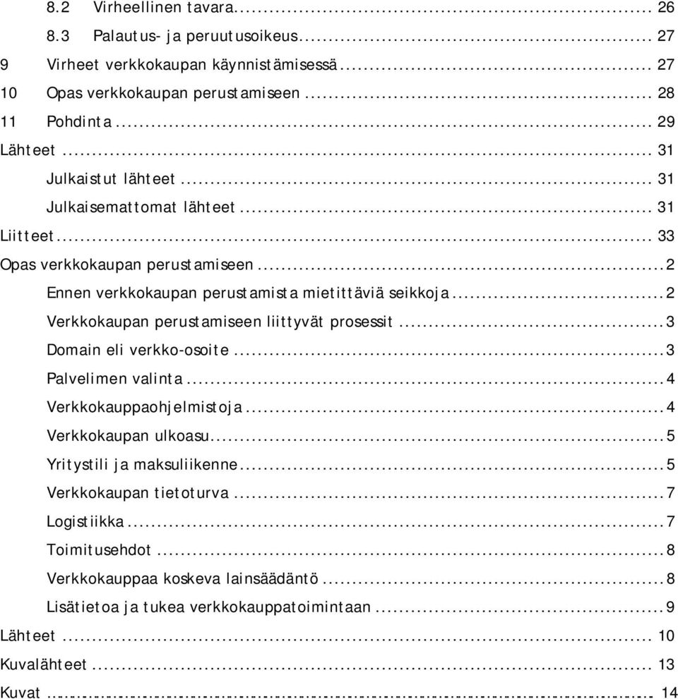 .. 2 Verkkokaupan perustamiseen liittyvät prosessit... 3 Domain eli verkko-osoite... 3 Palvelimen valinta... 4 Verkkokauppaohjelmistoja... 4 Verkkokaupan ulkoasu.