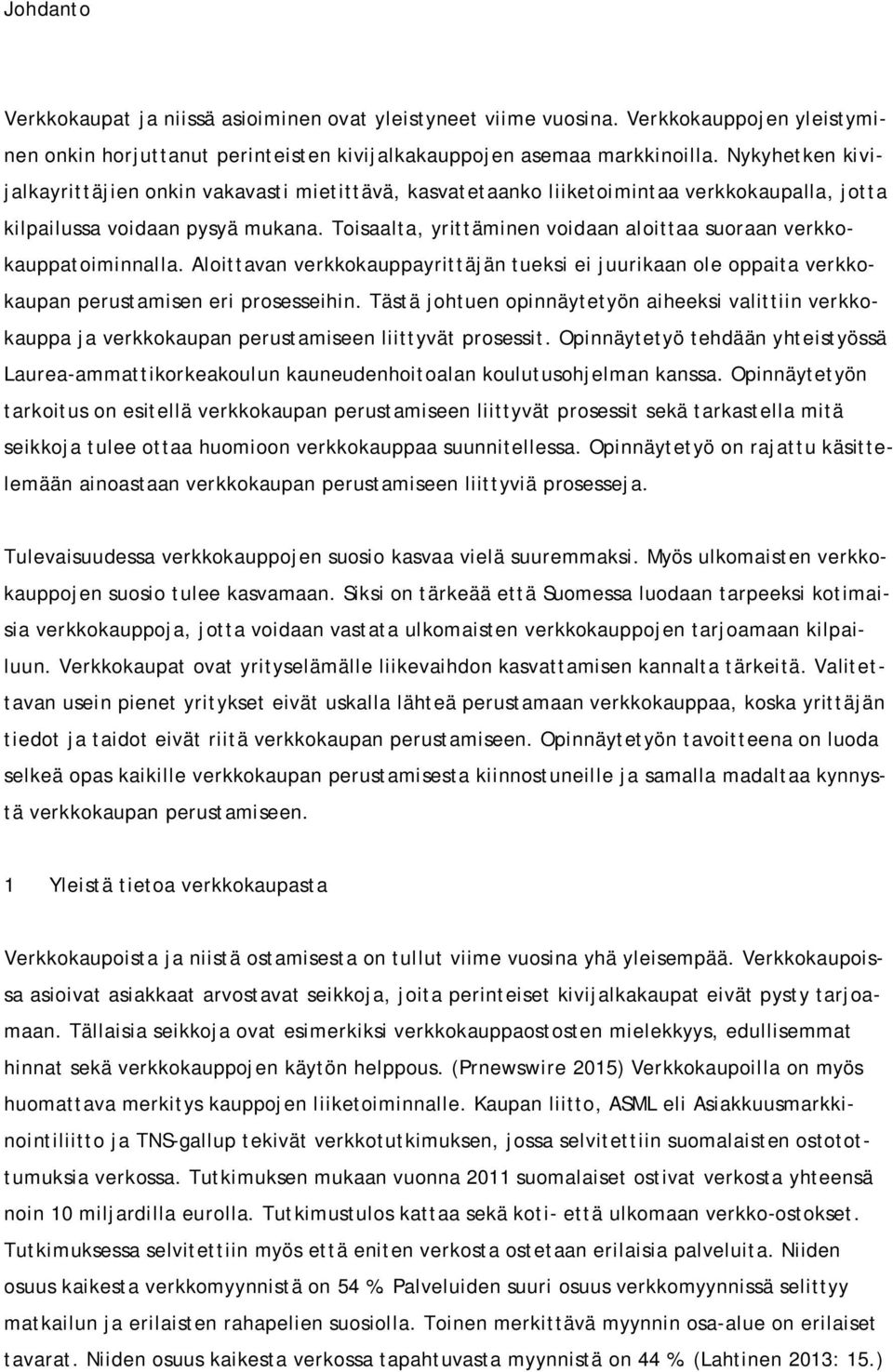 Toisaalta, yrittäminen voidaan aloittaa suoraan verkkokauppatoiminnalla. Aloittavan verkkokauppayrittäjän tueksi ei juurikaan ole oppaita verkkokaupan perustamisen eri prosesseihin.