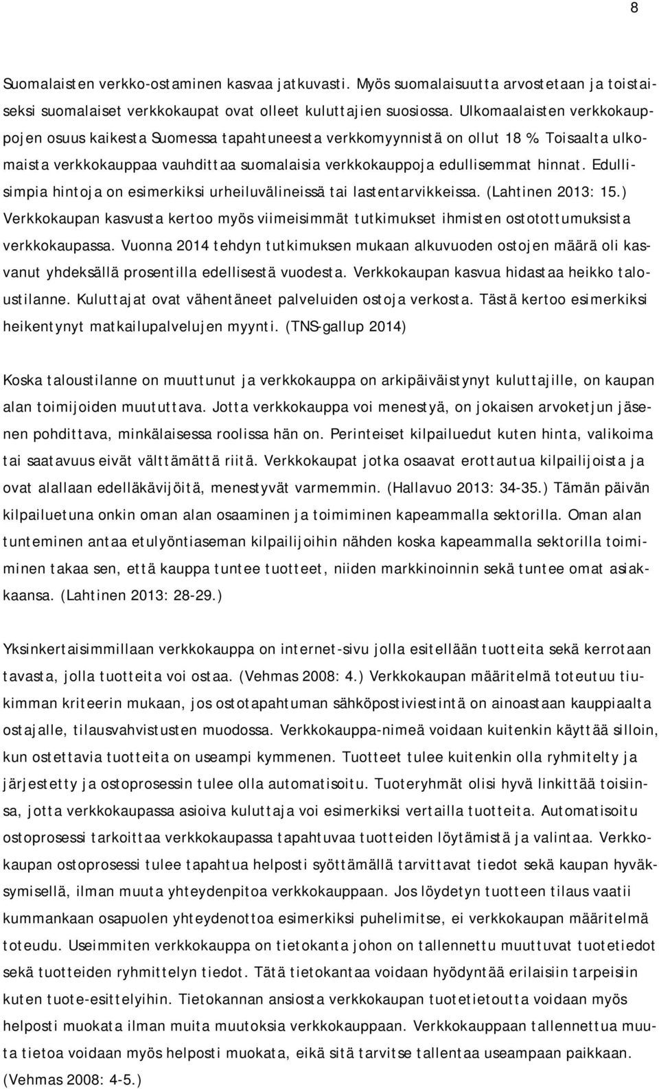 Edullisimpia hintoja on esimerkiksi urheiluvälineissä tai lastentarvikkeissa. (Lahtinen 2013: 15.) Verkkokaupan kasvusta kertoo myös viimeisimmät tutkimukset ihmisten ostotottumuksista verkkokaupassa.