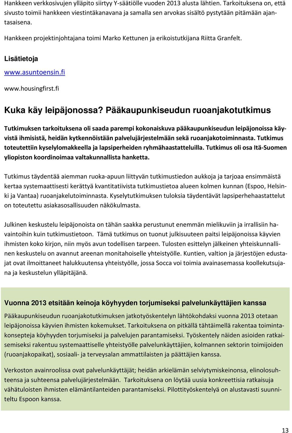 Hankkeen projektinjohtajana toimi Marko Kettunen ja erikoistutkijana Riitta Granfelt. Lisätietoja www.asuntoensin.fi www.housingfirst.fi Kuka käy leipäjonossa?