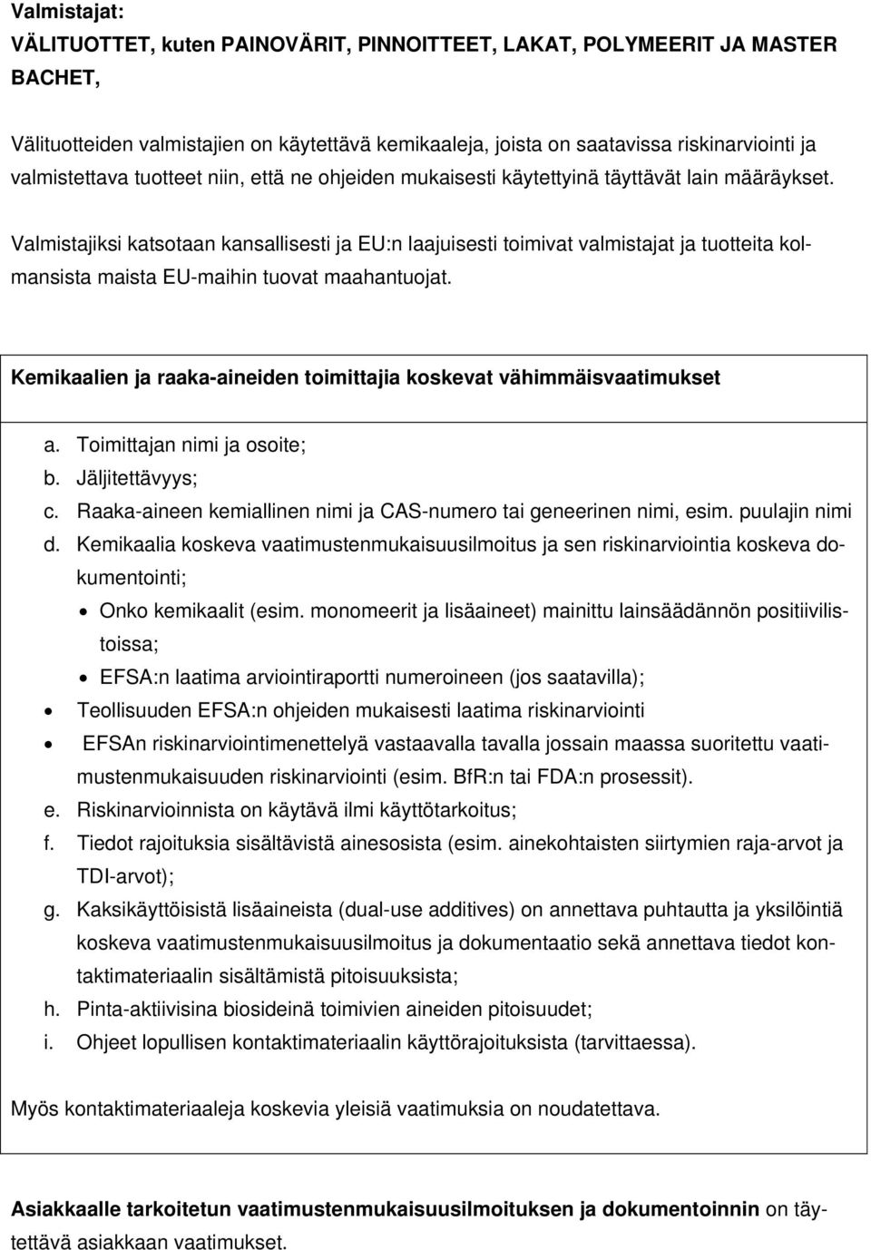 Valmistajiksi katsotaan kansallisesti ja EU:n laajuisesti toimivat valmistajat ja tuotteita kolmansista maista EU-maihin tuovat maahantuojat.