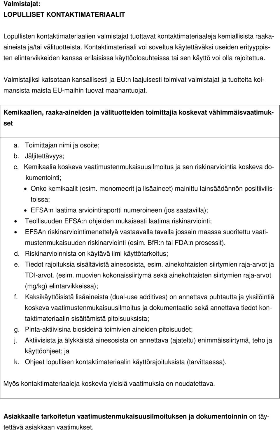 Valmistajiksi katsotaan kansallisesti ja EU:n laajuisesti toimivat valmistajat ja tuotteita kolmansista maista EU-maihin tuovat maahantuojat.