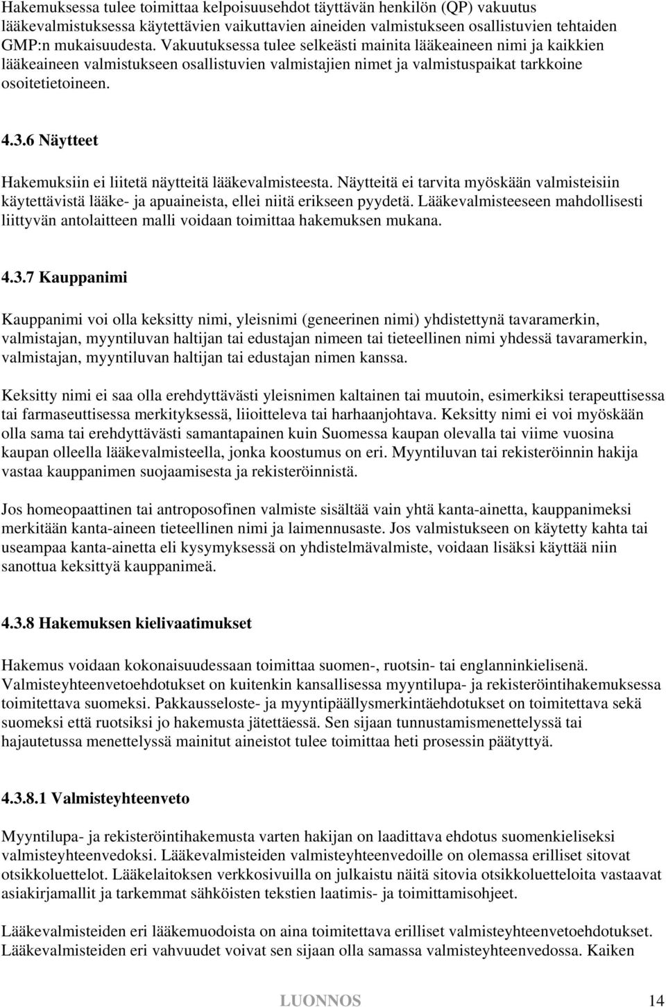 6 Näytteet Hakemuksiin ei liitetä näytteitä lääkevalmisteesta. Näytteitä ei tarvita myöskään valmisteisiin käytettävistä lääke- ja apuaineista, ellei niitä erikseen pyydetä.