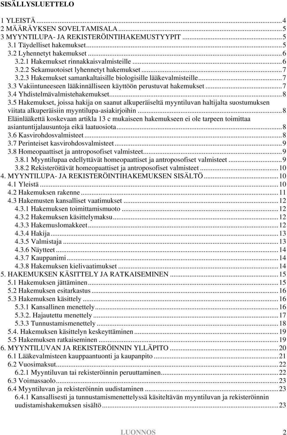 ..8 3.5 Hakemukset, joissa hakija on saanut alkuperäiseltä myyntiluvan haltijalta suostumuksen viitata alkuperäisiin myyntilupa-asiakirjoihin.